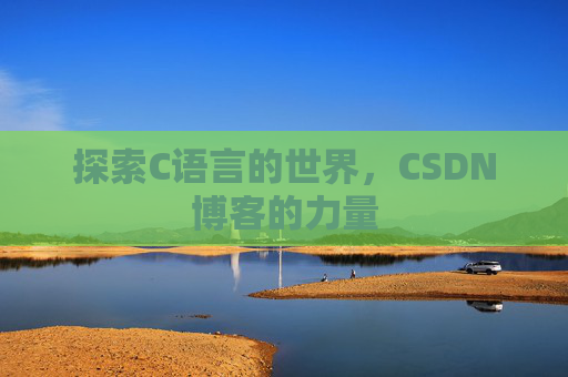 探索C语言的世界，CSDN博客的力量
